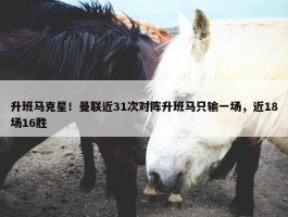 升班马克星！曼联近31次对阵升班马只输一场，近18场16胜