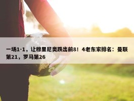 一场1-1，让穆里尼奥跌出前8！4老东家排名：曼联第21，罗马第26