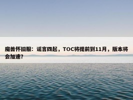 魔兽怀旧服：谣言四起，TOC将提前到11月，版本将会加速？