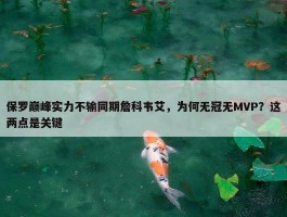 保罗巅峰实力不输同期詹科韦艾，为何无冠无MVP？这两点是关键