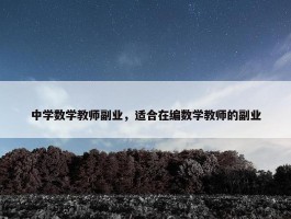 中学数学教师副业，适合在编数学教师的副业