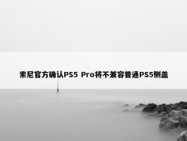 索尼官方确认PS5 Pro将不兼容普通PS5侧盖