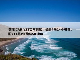 奇瑞iCAR V23实车到店，长超4米2+小书包，配211马力+续航501km