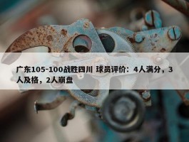 广东105-100战胜四川 球员评价：4人满分，3人及格，2人崩盘