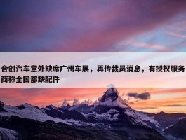 合创汽车意外缺席广州车展，再传裁员消息，有授权服务商称全国都缺配件