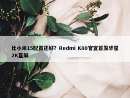 比小米15配置还好？Redmi K80官宣首发华星2K直屏