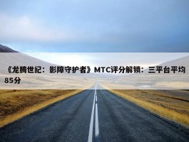 《龙腾世纪：影障守护者》MTC评分解锁：三平台平均85分