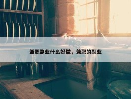 兼职副业什么好做，兼职的副业