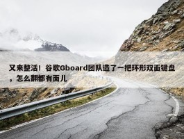 又来整活！谷歌Gboard团队造了一把环形双面键盘，怎么翻都有面儿