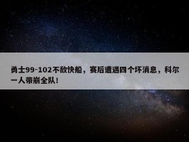 勇士99-102不敌快船，赛后遭遇四个坏消息，科尔一人带崩全队！