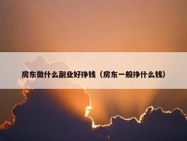 房东做什么副业好挣钱（房东一般挣什么钱）