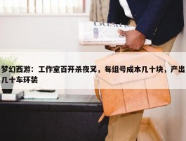 梦幻西游：工作室百开杀夜叉，每组号成本几十块，产出几十车环装