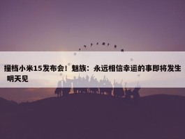 撞档小米15发布会！魅族：永远相信幸运的事即将发生 明天见