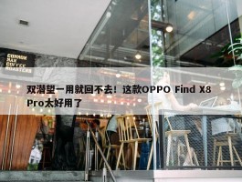 双潜望一用就回不去！这款OPPO Find X8 Pro太好用了