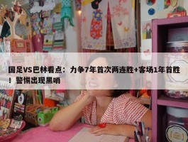 国足VS巴林看点：力争7年首次两连胜+客场1年首胜！警惕出现黑哨