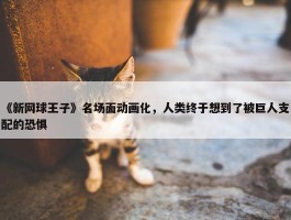 《新网球王子》名场面动画化，人类终于想到了被巨人支配的恐惧