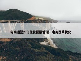 电商运营如何优化图层管理，电商图片优化