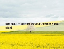 疯狂出手！三球29中11空砍31分12助攻 5失误5犯规