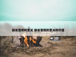 副业变现的意义 副业变现的意义和价值