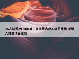 76人新秀29+4抢戏：麦凯恩表现不输恩比德 关键六犯离场吞连败