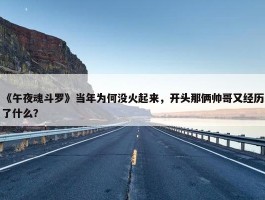 《午夜魂斗罗》当年为何没火起来，开头那俩帅哥又经历了什么？