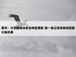 萧华：计划继续改革全明星赛制 做一些让球员和球迷都兴奋的事