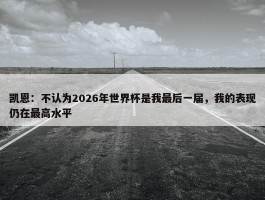 凯恩：不认为2026年世界杯是我最后一届，我的表现仍在最高水平