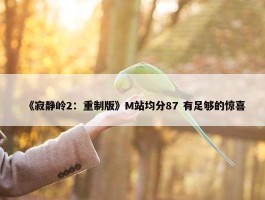 《寂静岭2：重制版》M站均分87 有足够的惊喜