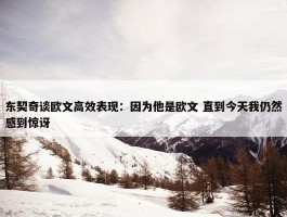 东契奇谈欧文高效表现：因为他是欧文 直到今天我仍然感到惊讶