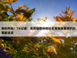 新的开始！TA记者：克劳福德将担任尼克斯本赛季的比赛解说员