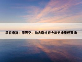 早日康复！德天空：帕夫洛维奇今年无缘重返赛场