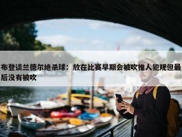 布登谈兰德尔绝杀球：放在比赛早期会被吹推人犯规但最后没有被吹