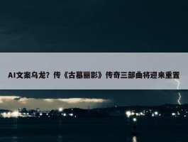 AI文案乌龙？传《古墓丽影》传奇三部曲将迎来重置