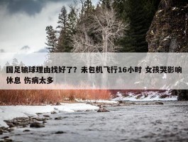 国足输球理由找好了？未包机飞行16小时 女孩哭影响休息 伤病太多