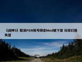 《战神5》取消PSN账号绑定Mod被下架 玩家们很失望