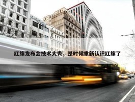 红旗发布会技术大秀，是时候重新认识红旗了