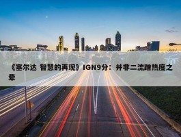 《塞尔达 智慧的再现》IGN9分：并非二流蹭热度之辈