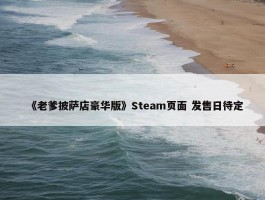 《老爹披萨店豪华版》Steam页面 发售日待定