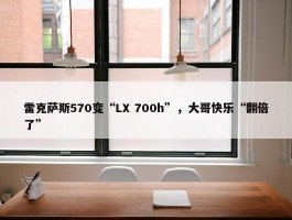 雷克萨斯570变“LX 700h”，大哥快乐“翻倍了”