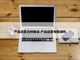 产品运营怎样提成 产品运营有提成吗