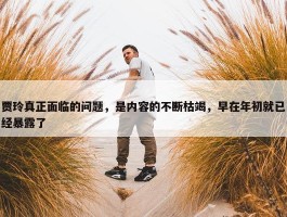 贾玲真正面临的问题，是内容的不断枯竭，早在年初就已经暴露了