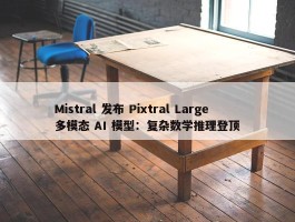 Mistral 发布 Pixtral Large 多模态 AI 模型：复杂数学推理登顶