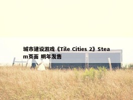 城市建设游戏《Tile Cities 2》Steam页面 明年发售