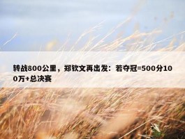 转战800公里，郑钦文再出发：若夺冠=500分100万+总决赛