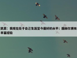 凯恩：我现在处于自己生涯至今最好的水平；图赫尔拥有丰富经验