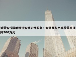 鸿蒙智行限时赠送智驾无忧服务：智驾开车出事故最高保障500万元