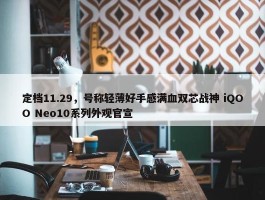 定档11.29，号称轻薄好手感满血双芯战神 iQOO Neo10系列外观官宣