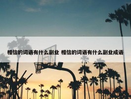 相信的词语有什么副业 相信的词语有什么副业成语