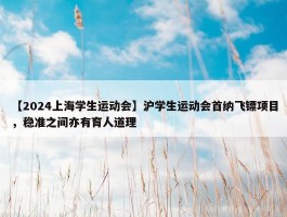 【2024上海学生运动会】沪学生运动会首纳飞镖项目，稳准之间亦有育人道理