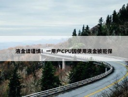 液金请谨慎！一用户CPU因使用液金被拒保